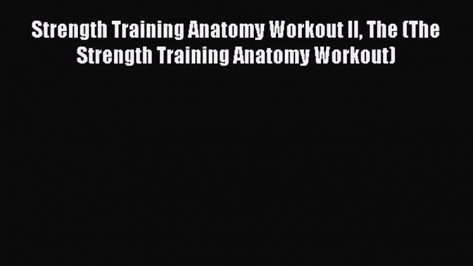 Download Strength Training Anatomy Workout II The (The Strength Training Anatomy Workout) Free