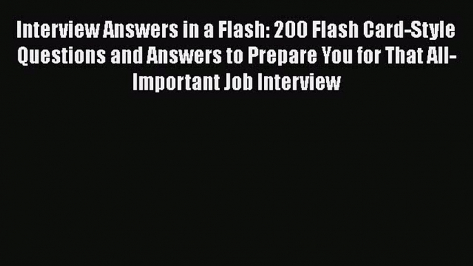 Read Interview Answers in a Flash: 200 Flash Card-Style Questions and Answers to Prepare You