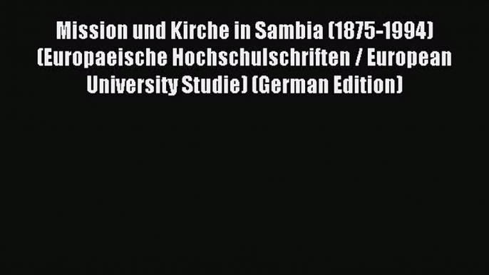 Read Mission und Kirche in Sambia (1875-1994) (Europaeische Hochschulschriften / European University