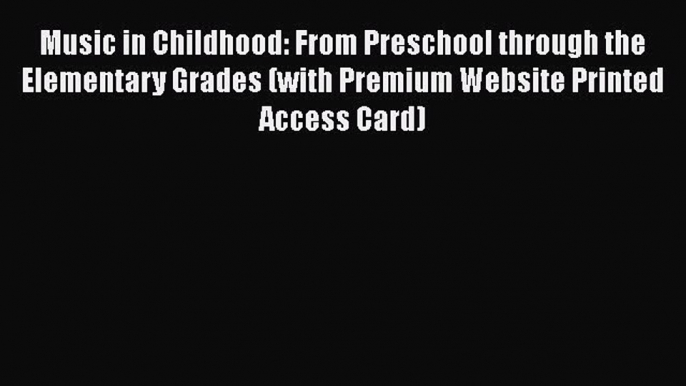 Read Music in Childhood: From Preschool through the Elementary Grades (with Premium Website