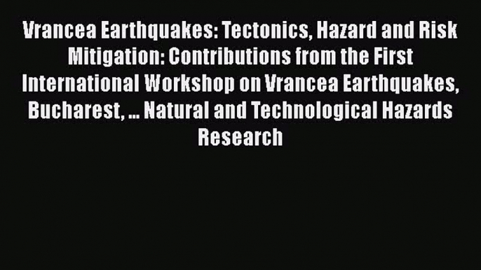 Download Vrancea Earthquakes: Tectonics Hazard and Risk Mitigation: Contributions from the