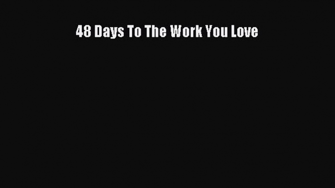 Read 48 Days To The Work You Love Ebook Free