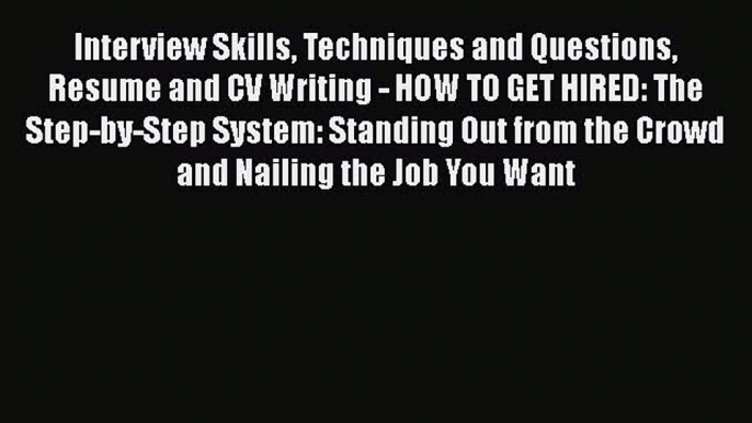 Read Interview Skills Techniques and Questions Resume and CV Writing - HOW TO GET HIRED: The