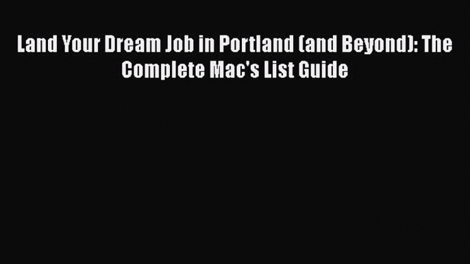 Read Land Your Dream Job in Portland (and Beyond): The Complete Mac's List Guide Ebook Free