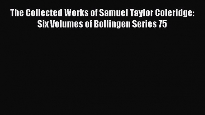 Download The Collected Works of Samuel Taylor Coleridge: Six Volumes of Bollingen Series 75