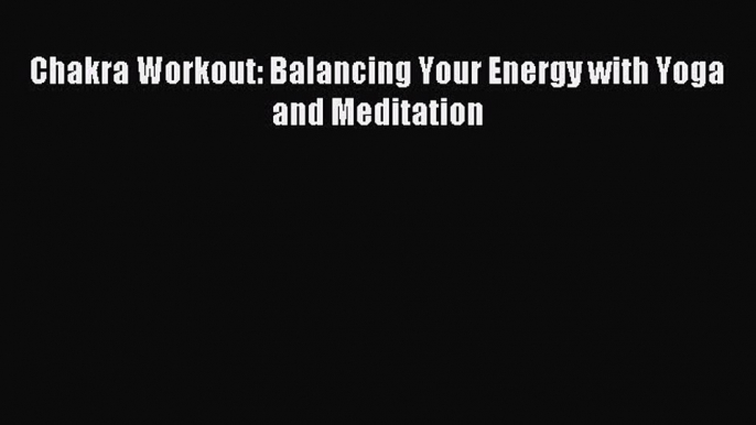 Read Chakra Workout: Balancing Your Energy with Yoga and Meditation Ebook Free