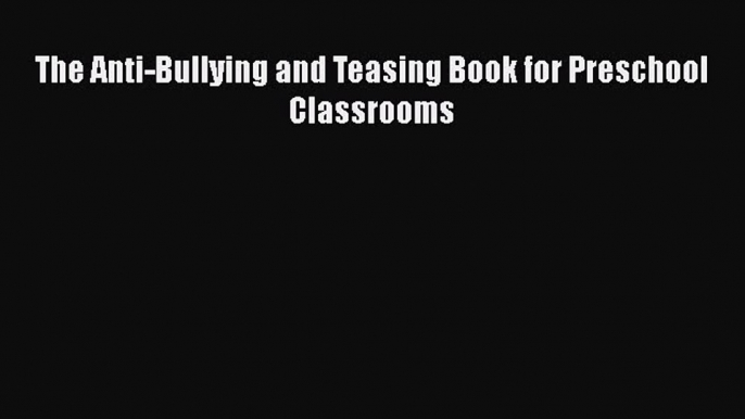 Read The Anti-Bullying and Teasing Book for Preschool Classrooms Ebook