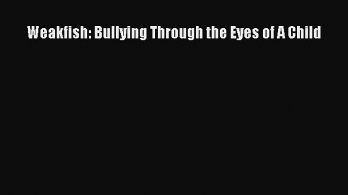 Read Weakfish: Bullying Through the Eyes of A Child Ebook