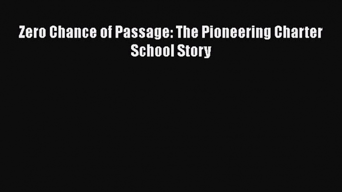 Read Zero Chance of Passage: The Pioneering Charter School Story Ebook