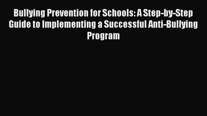 Read Bullying Prevention for Schools: A Step-by-Step Guide to Implementing a Successful Anti-Bullying