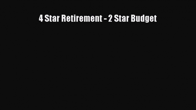 Read 4 Star Retirement - 2 Star Budget Ebook