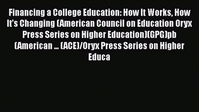 Read Financing a College Education: How It Works How It's Changing (American Council on Education