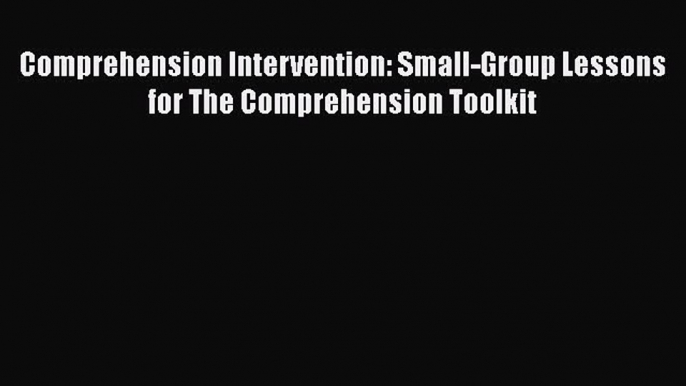 Read Comprehension Intervention: Small-Group Lessons for The Comprehension Toolkit Ebook