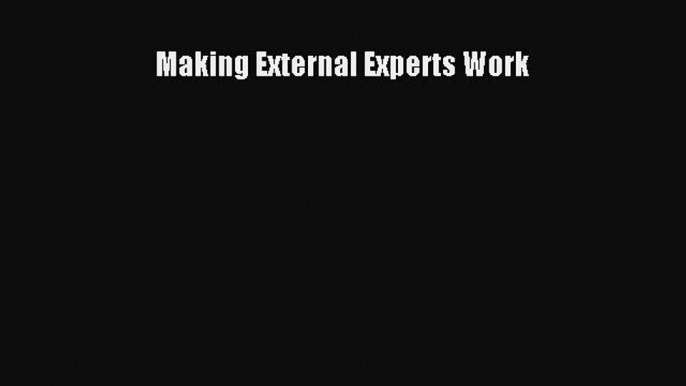 Read Making External Experts Work Ebook