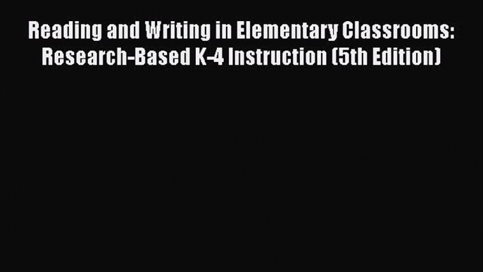 Read Reading and Writing in Elementary Classrooms: Research-Based K-4 Instruction (5th Edition)