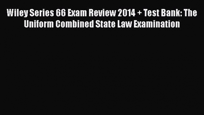 Read Wiley Series 66 Exam Review 2014 + Test Bank: The Uniform Combined State Law Examination