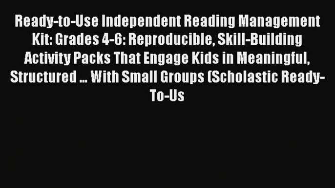 Download Ready-to-Use Independent Reading Management Kit: Grades 4-6: Reproducible Skill-Building