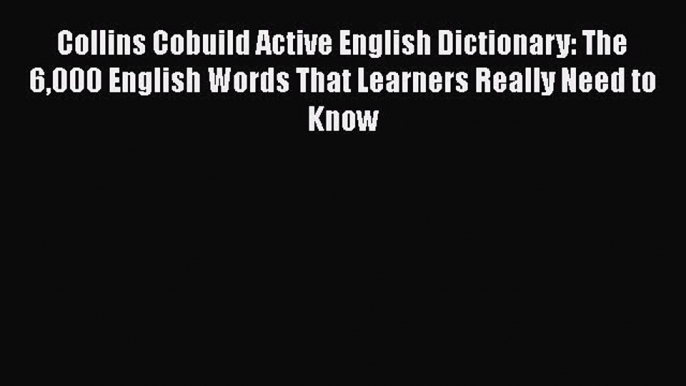 Read Collins Cobuild Active English Dictionary: The 6000 English Words That Learners Really