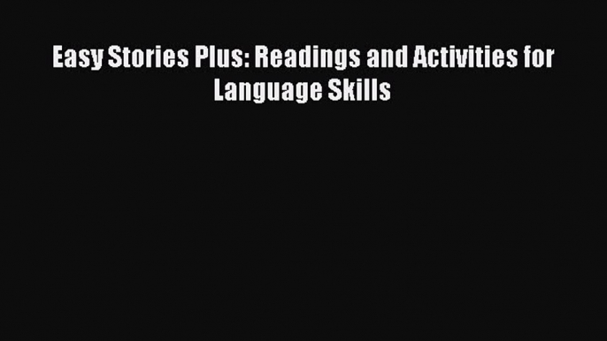 Download Easy Stories Plus: Readings and Activities for Language Skills Ebook