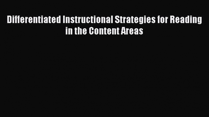 Download Differentiated Instructional Strategies for Reading in the Content Areas PDF