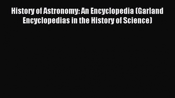 Read History of Astronomy: An Encyclopedia (Garland Encyclopedias in the History of Science)