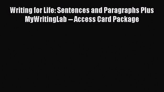 [PDF] Writing for Life: Sentences and Paragraphs Plus MyWritingLab -- Access Card Package [Download]