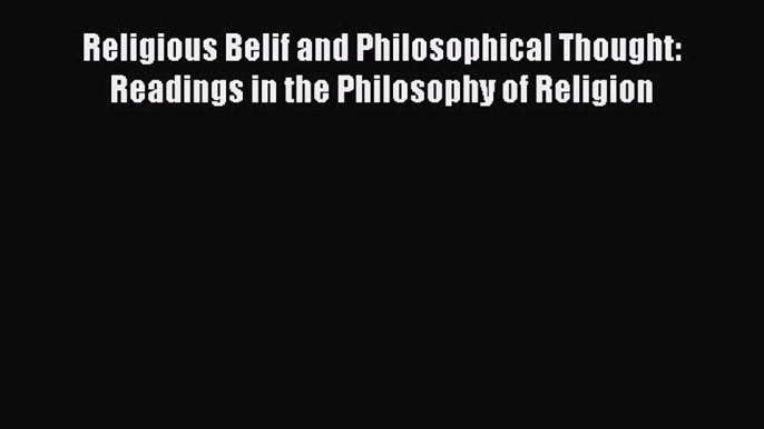 Read Religious Belif and Philosophical Thought: Readings in the Philosophy of Religion Ebook