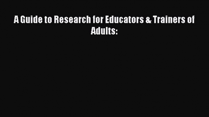 Read A Guide to Research for Educators & Trainers of Adults: Ebook