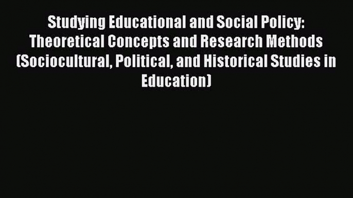 Read Studying Educational and Social Policy: Theoretical Concepts and Research Methods (Sociocultural