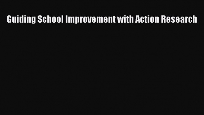 Download Guiding School Improvement with Action Research PDF