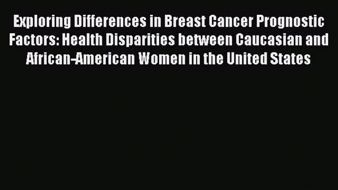 Read Exploring Differences in Breast Cancer Prognostic Factors: Health Disparities between