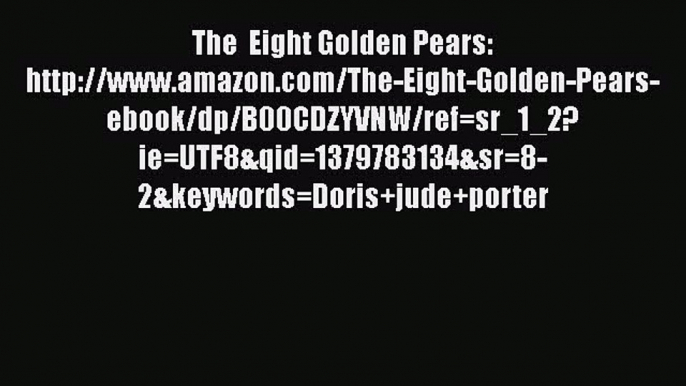 Read The  Eight Golden Pears: http://www.amazon.com/The-Eight-Golden-Pears-ebook/dp/B00CDZYVNW/ref=sr_1_2?ie=UTF8&qid=1379783134&sr=8-2&keywords=Doris+jude+porter