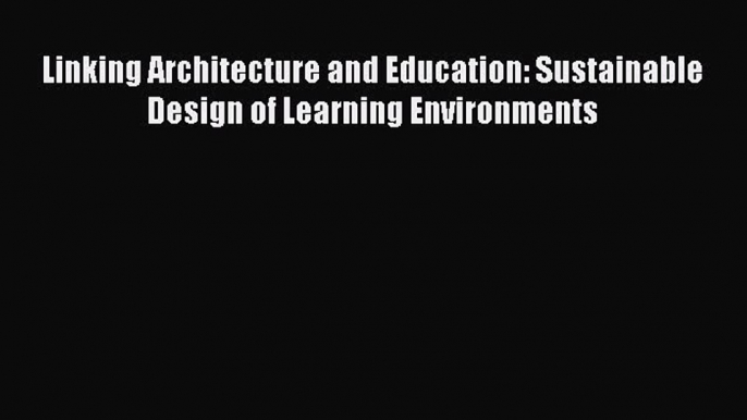 Read Linking Architecture and Education: Sustainable Design of Learning Environments Ebook