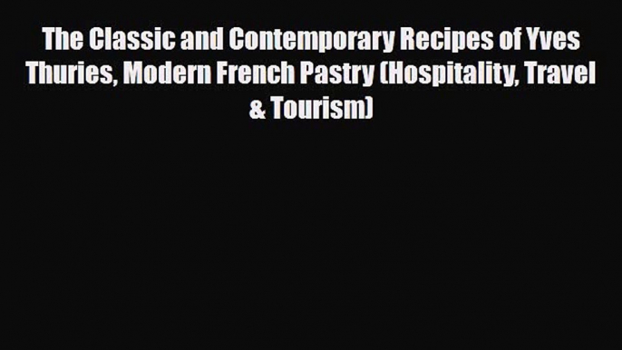 [PDF] The Classic and Contemporary Recipes of Yves Thuries Modern French Pastry (Hospitality