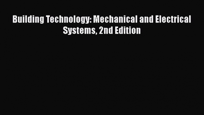 Read Building Technology: Mechanical and Electrical Systems 2nd Edition PDF Online