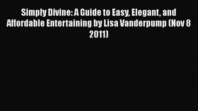 PDF Simply Divine: A Guide to Easy Elegant and Affordable Entertaining by Lisa Vanderpump (Nov