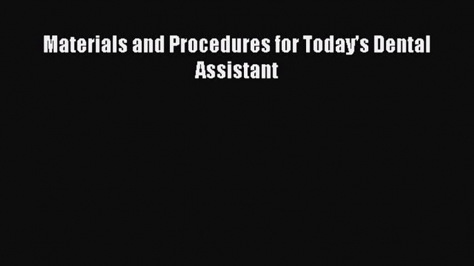 Read Materials and Procedures for Today's Dental Assistant Ebook Free