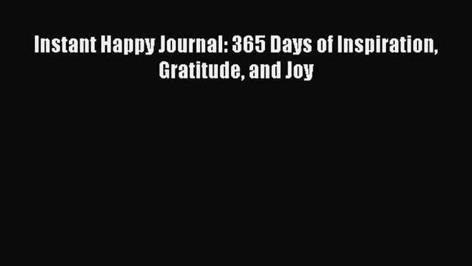 Read Instant Happy Journal: 365 Days of Inspiration Gratitude and Joy PDF Online