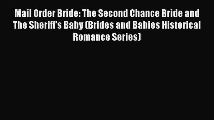 Read Mail Order Bride: The Second Chance Bride and The Sheriff's Baby (Brides and Babies Historical