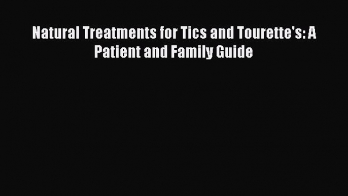 Natural Treatments for Tics and Tourette's: A Patient and Family GuidePDF Natural Treatments