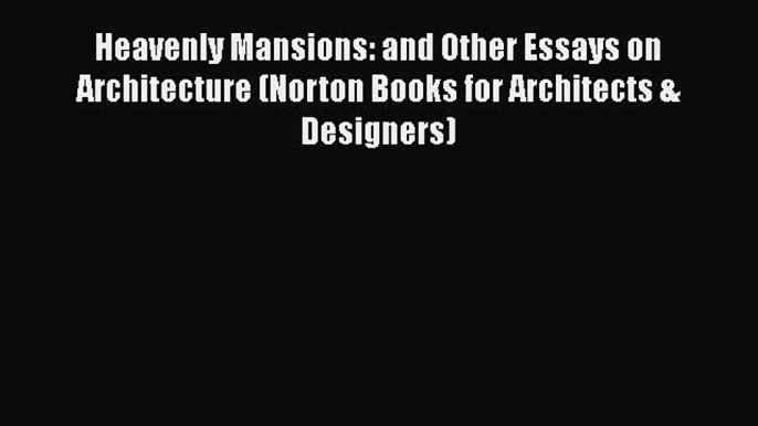 Read Heavenly Mansions: and Other Essays on Architecture (Norton Books for Architects & Designers)