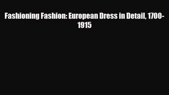 Read ‪Fashioning Fashion: European Dress in Detail 1700-1915‬ Ebook Free