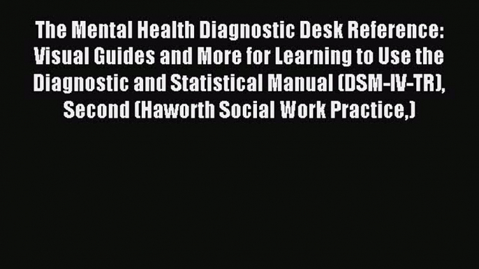 Read The Mental Health Diagnostic Desk Reference: Visual Guides and More for Learning to Use