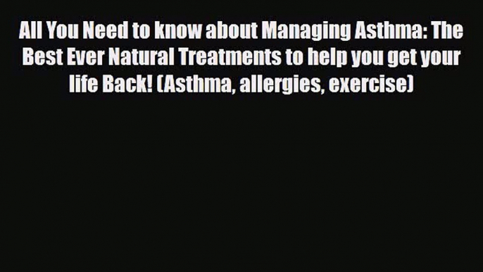 Read ‪All You Need to know about Managing Asthma: The Best Ever Natural Treatments to help