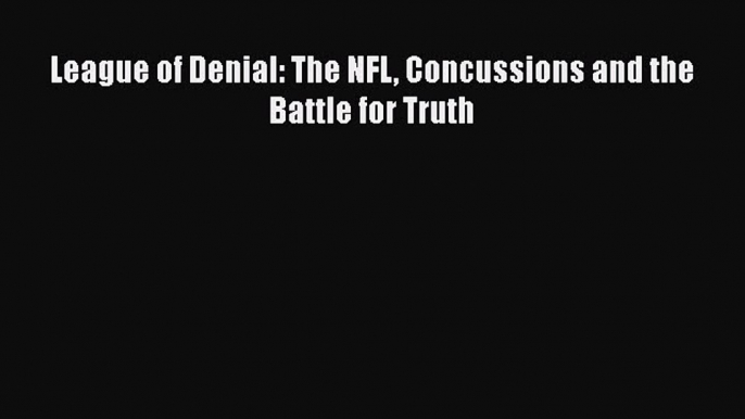 Download League of Denial: The NFL Concussions and the Battle for Truth Free Books