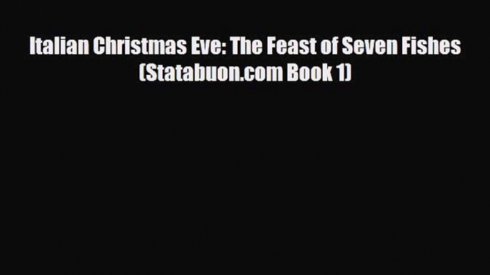 Download Italian Christmas Eve: The Feast of Seven Fishes (Statabuon.com Book 1) [Read] Full