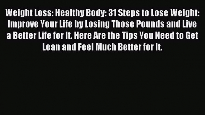 Download Weight Loss: Healthy Body: 31 Steps to Lose Weight: Improve Your Life by Losing Those