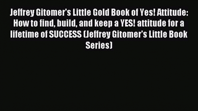 Read Jeffrey Gitomer's Little Gold Book of Yes! Attitude:  How to find build and keep a YES!