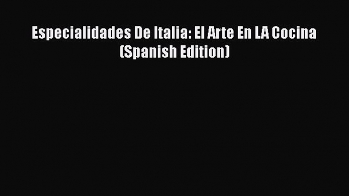 PDF Especialidades De Italia: El Arte En LA Cocina (Spanish Edition) [Download] Online