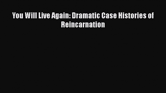 Read You Will Live Again: Dramatic Case Histories of Reincarnation Ebook